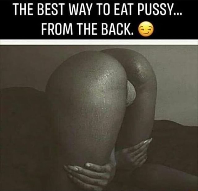 chris montana recommends eating pussy from the back pic