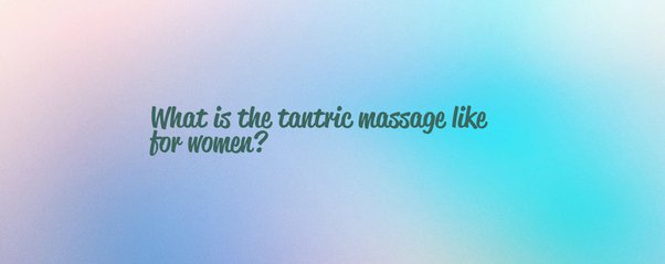 darren liske recommends Female Tantric Erotic Massage